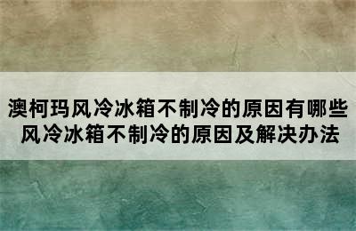 澳柯玛风冷冰箱不制冷的原因有哪些 风冷冰箱不制冷的原因及解决办法